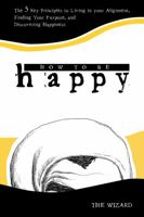 How To Be Happy: 5 Simple Steps to Finding Happiness 0960103988 Book Cover