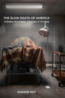 The Slow Death of America: Autopsy of a Nation That Saw It Coming B0G65X2KV6 Book Cover