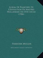 Album De Planches De L'Exposition De Maitres Hollandais Du XVII Siecle (1906) 1161014403 Book Cover