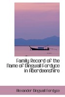 Family Record of the Name of Dingwall Fordyce in Aberdeenshire 1015931871 Book Cover