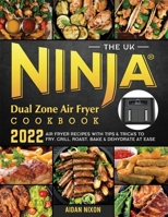 The UK Ninja Dual Zone Air Fryer Cookbook 2022: Air Fryer Recipes with Tips & Tricks to Fry, Grill, Roast, Bake & Dehydrate at Ease 1804461679 Book Cover