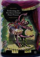 Performing the Northern Ireland Peace Process: In Defence of Politics 3319913425 Book Cover