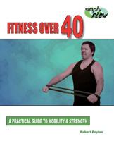 Fitness Over 40: A Practical Guide to Mobility and Strength 164516263X Book Cover