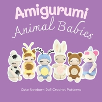 Amigurumi Animal Babies: Cute Newborn Doll Crochet Patterns: Animal Baby Doll Crochet Patterns B0C7JGDQDG Book Cover