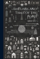 The Lives And Times Of The Popes: Including The Complete Gallery Of Portraits Of The Pontiffs Reproduced From Effigies Pontificum Romanorum Dominici B 102233591X Book Cover