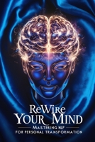 Rewire Your Mind: Mastering NLP for Personal Transformation B0F15SG4R7 Book Cover