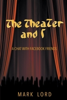 The Theater and I: A Chat with Facebook Friends 1949864502 Book Cover