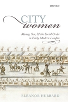 City Women: Money, Sex, and the Social Order in Early Modern London 0199609349 Book Cover