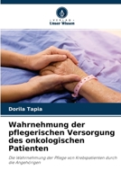 Wahrnehmung der pflegerischen Versorgung des onkologischen Patienten: Die Wahrnehmung der Pflege von Krebspatienten durch die Angehörigen 6204126997 Book Cover