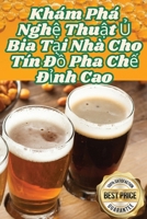 Khám Phá Ngh? Thu?t ? Bia T?i Nhà Cho Tín Ð? Pha Ch? Ð?nh Cao (Vietnamese Edition) 1836878397 Book Cover