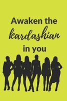 Awaken the Kardashian in you: A 120 pages Journal and Diary to pen down your thoughts while taking over the World 1674234864 Book Cover
