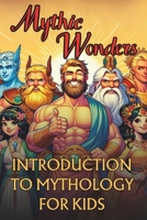 Mythic Wonders Tales That Shaped Our World: Unlock the Life Lessons and Mystery Stories of 50 Ancient Legends and Myths For Kids from Japanese, Greek, ... Egyptian, Chinese, Russian Mythology & More! B0CLFXXFHS Book Cover