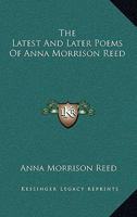 The Latest and Later Poems of Anna Morrison Reed 3743369087 Book Cover