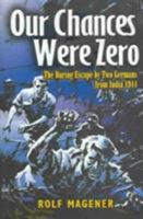 OUR CHANCES WERE ZERO: The Daring Escape by two German POW's from India in 1942 0850528445 Book Cover