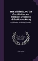 Man Primeval, Or, The Constitution And Primitive Condition Of The Human Being: A Contribution To Theological Science... 0766175588 Book Cover