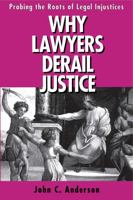 Why Lawyers Derail Justice: Probing the Roots of Legal Injustices 027102514X Book Cover
