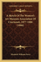 A Sketch Of The Women's Art Museum Association Of Cincinnati, 1877-1886 143746825X Book Cover