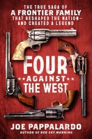 Four Against the West: The True Saga of a Frontier Family That Reshaped the Nation?and Created a Legend 1250287545 Book Cover