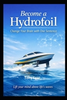 Become a Hydrofoil: Change Your Brain with One Sentence B0GPH38Q3J Book Cover