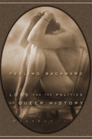 Feeling Backward: Loss and the Politics of Queer History 067403239X Book Cover