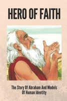 Hero Of Faith: The Story Of Abraham And Models Of Human Identity: Abrahamic Faiths In Christianity B098G8XFXZ Book Cover