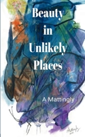 Beauty in Unlikely Places 1807159957 Book Cover