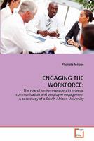 ENGAGING THE WORKFORCE:: The role of senior managers in internal communication and employee engagement A case study of a South African University 3639356411 Book Cover
