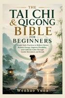 The Tai Chi & Qigong Bible for Beginners: Simple Daily Practices to Relieve Stress, Restore Energy, Improve Flexibility, and Cultivate Calm Through Gentle Movement and Breath B0GWTTTM54 Book Cover