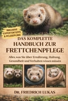 DAS KOMPLETTE HANDBUCH ZUR FRETTCHENPFLEGE OK: Alles, was Sie über Ernährung, Haltung, Gesundheit und Verhalten wissen müssen (German Edition) B0GVYY5QBQ Book Cover