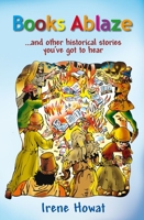 Books Ablaze: And Other Historical Stories You've Got to Hear 1845507819 Book Cover