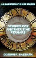 Stories for Another Time Perhaps: Sci-Fi Short Story Collection B0851MBVDL Book Cover