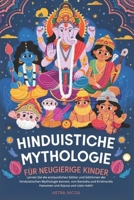 HINDUISTISCHE MYTHOLOGIE FÜR NEUGIERIGE KINDER: Lernen Sie die erstaunlichen Götter und Göttinnen der hinduistischen Mythologie kennen, von Ganesha ... und Arjuna und viele mehr! (German Edition) B0F13SK6J4 Book Cover