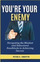 You're Your Enemy: Navigating the Mindset and Behavioral Roadblocks to Achieving Success B0BSJHSLGQ Book Cover