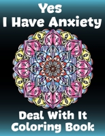 yes i have anxiety deal with it : coloring book B08R8ZZC4R Book Cover