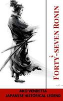 Forty-Seven Ronin. Ako Vendetta: Japanese Historical Legend 1540846873 Book Cover