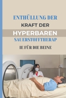 Enthüllung Der Kraft Der Hyperbaren Sauerstofftherapie Für Die Beine: Ein umfassender Leitfaden zu HBOT für das Wohlbefinden der Beine B0CVBJKP25 Book Cover