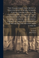 The Hambledon Men, Being a new Edition of John Nyren's 'Young Cricketer's Tutor' Together With a Collection of Other Matter Drawn From Various ... Batsmen and Bowlers Before Round-arm Came In 1021226262 Book Cover