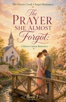 The Prayer She Almost Forgot (The Haven Creek Chapel Romances) B0GZ1822K1 Book Cover