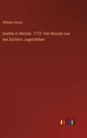 Goethe in Wetzlar, 1772: Vier Monate aus des Dichters Jugendleben 3368667823 Book Cover
