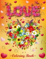 Love Coloring Book: An Adult Coloring Book Featuring Beautiful Flowers, Romantic Love Scenes, Cute Animals In Love And Romantic Heart Designs B09DMY5L7D Book Cover