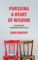 Pursuing a Heart of Wisdom: Counseling Teenagers Biblically 1527103862 Book Cover