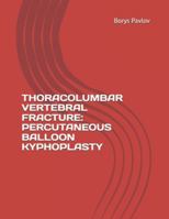 THORACOLUMBAR VERTEBRAL FRACTURE: PERCUTANEOUS BALLOON KYPHOPLASTY B0G4R5MTPX Book Cover