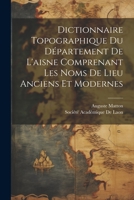 Dictionnaire Topographique Du D�partement de l'Aisne Comprenant Les Noms de Lieu Anciens Et Modernes 102169620X Book Cover