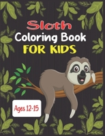 Sloth Coloring Book For Kids Ages 12-15: 45 cute unique sloth coloring pages B08B3888PM Book Cover