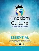 Kingdom Culture School of Ministry Essential: Shifting Mindsets and Transforming Culture Through Biblically Based, Experiential Learning 1530789672 Book Cover