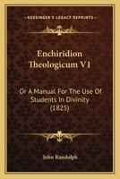 Enchiridion Theologicum V1: Or A Manual For The Use Of Students In Divinity 1120615968 Book Cover