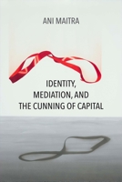 Identity, Mediation, and the Cunning of Capital 0810141795 Book Cover