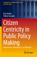 Citizen Centricity in Public Policy Making: Approaches, Mechanisms, and Beyond (Contributions to Public Administration and Public Policy) 3031923030 Book Cover