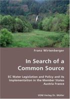 In Search of a Common Source- EC Water Legislation and Policy and Its Implementation in the Member States Austria France 3836445557 Book Cover