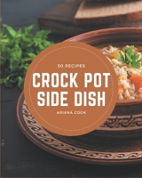 50 Crock Pot Side Dish Recipes: Make Cooking at Home Easier with Crock Pot Side Dish Cookbook! B08D51D3F8 Book Cover